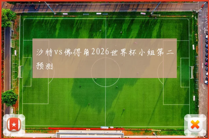沙特vs佛得角2026世界杯小组第二预测
