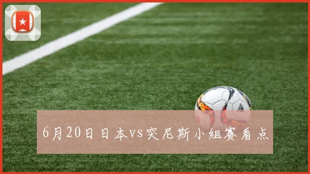 6月20日日本vs突尼斯小组赛看点