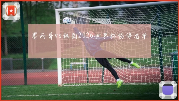 墨西哥vs韩国2026世界杯伤停名单