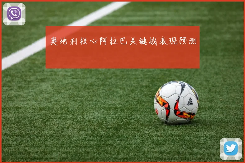 奥地利核心阿拉巴关键战表现预测