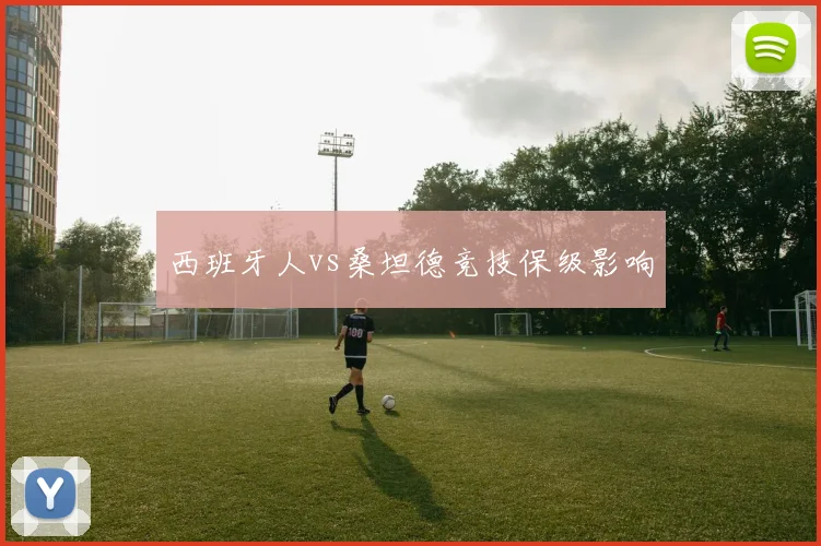 西班牙人vs桑坦德竞技保级影响