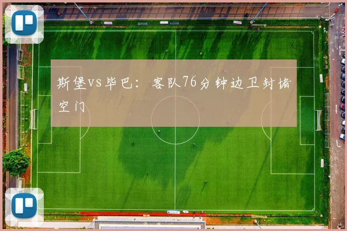 斯堡vs毕巴：客队76分钟边卫封堵空门