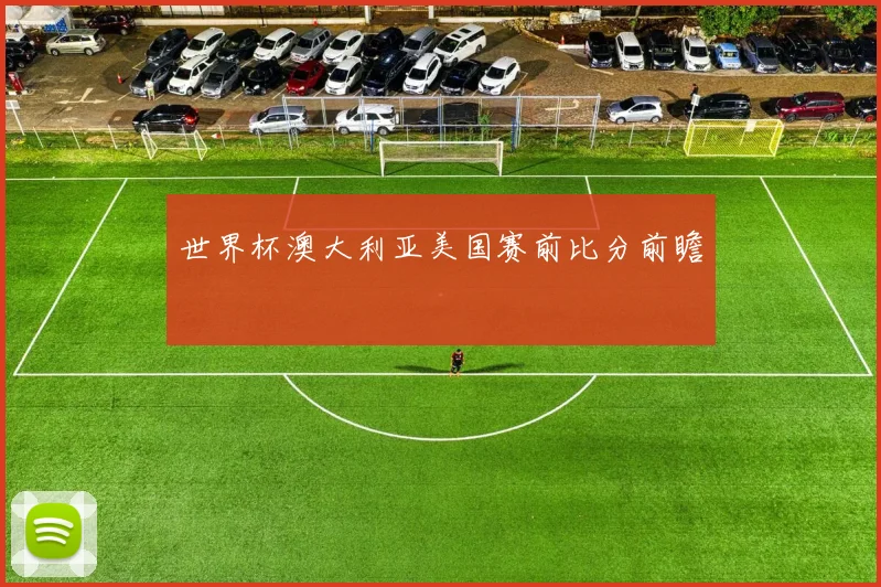 世界杯澳大利亚美国赛前比分前瞻