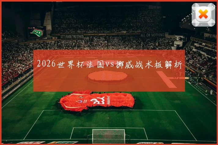 2026世界杯法国vs挪威战术板解析
