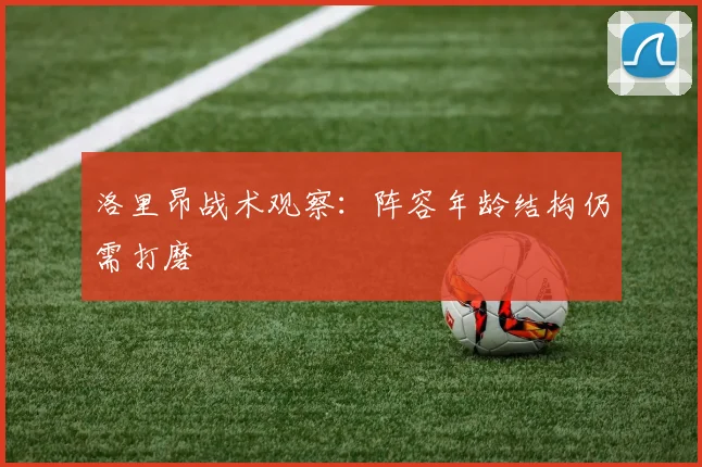 洛里昂战术观察：阵容年龄结构仍需打磨