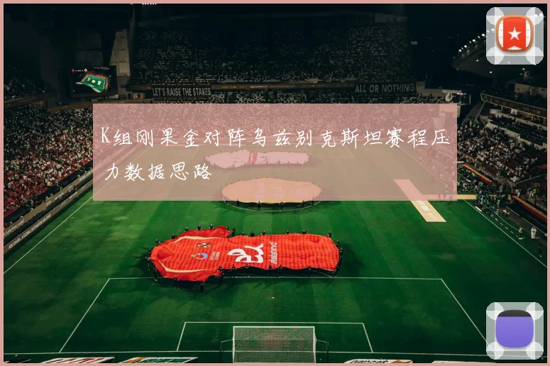 K组刚果金对阵乌兹别克斯坦赛程压力数据思路